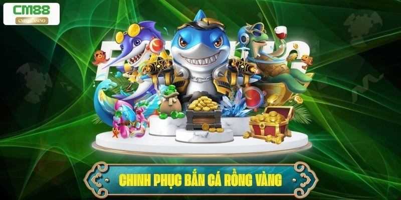 Bắn Cá Rồng Vàng – Chinh Phục Cá Boss Nhận Thưởng Giá Trị