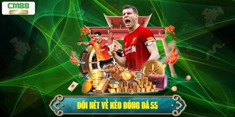 Kèo Bóng Đá 55 – Cửa Dẫn Vào Thế Giới Cá Cược Chuyên Nghiệp