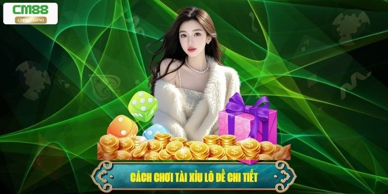 Cách chơi tài xỉu lô đề chi tiết nhất tại Cm88
