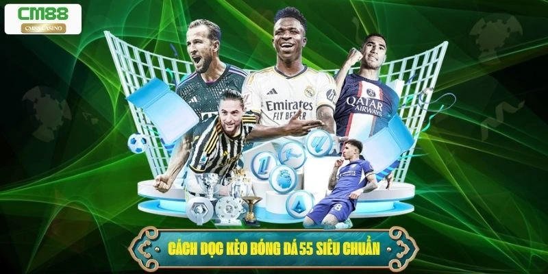 Cách đọc và hiểu Kèo bóng đá 55 siêu chuẩn