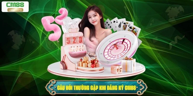 Những câu hỏi thường gặp khi đăng ký Cm88