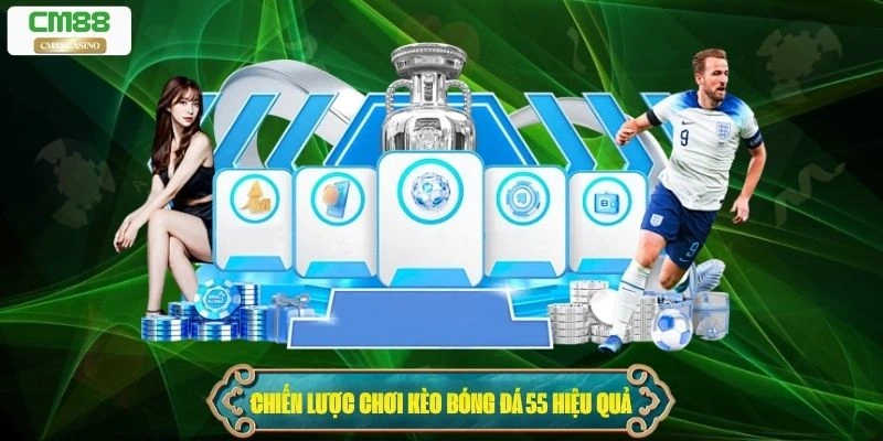 Chiến lược chơi Kèo bóng đá 55 hiệu quả