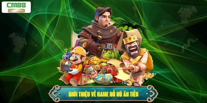 Tổng quan giới thiệu về game nổ hũ ăn tiền