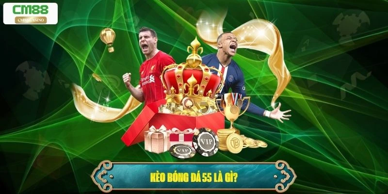 Kèo bóng đá 55 là gì?