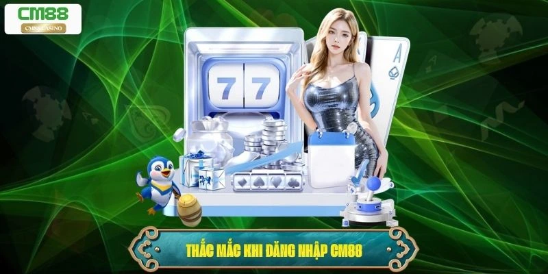 Giải đáp các thắc mắc thường gặp khi đăng nhập Cm88