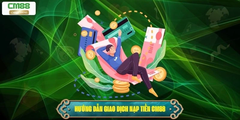 Hướng dẫn thực hiện giao dịch nạp tiền Cm88 đơn giản